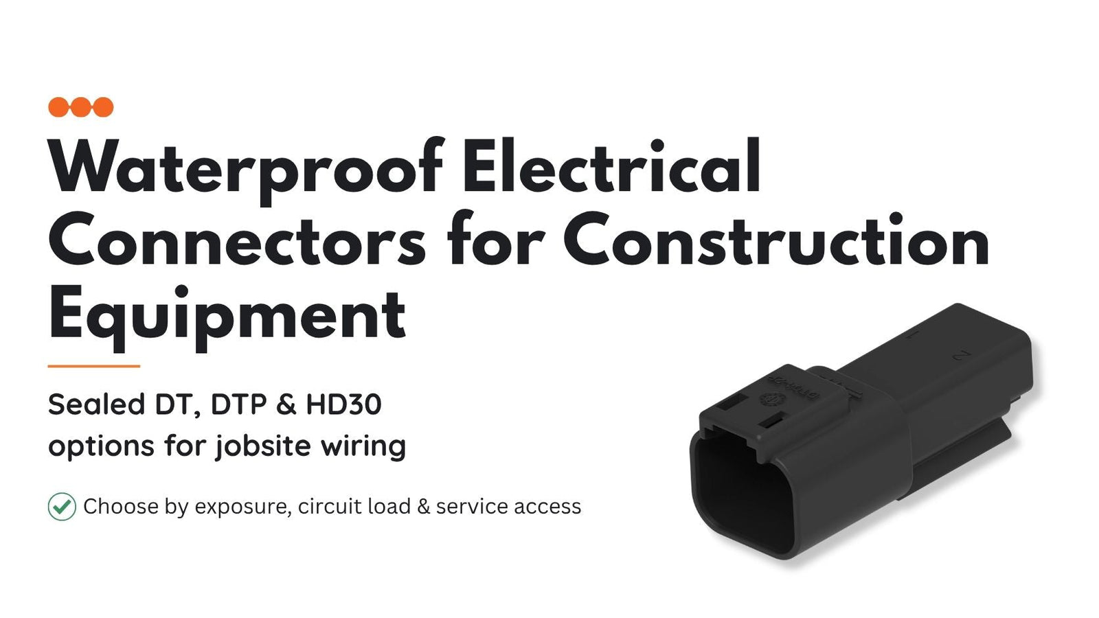 Waterproof electrical connectors for construction equipment showing the DT04-2P-E004 sealed Deutsch connector for exposed jobsite wiring.